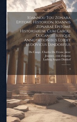 Joannes Zonaras, Ludwig August Dindorf, Charles Du Fresne Sieur Du Cange - Ioannou tou Zonara Epitome historion. Ioannis Zonarae Epitome historiarum. Cum Caroli Ducangii suisque annotationibus edidit Ludovicus Dindorfius, Inbunden