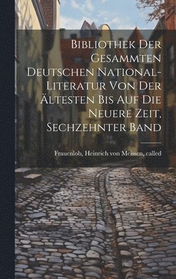 Bibliothek der gesammten deutschen National-Literatur von der ltesten bis auf die neuere Zeit, Sechzehnter Band 1