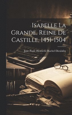 Isabelle la Grande, reine de Castille, 1451-1504 1