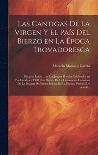 bokomslag Las cantigas de la Virgen y el pas del Bierzo en la poca trovadoresca; discurso ledo ... en los Juegos Florales celebrados en Ponferrada en 1908 con motivo de la Coronacin cannica de la