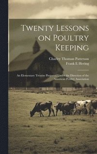 bokomslag Twenty Lessons on Poultry Keeping; an Elementary Treatise Prepared Under the Direction of the American Poultry Association