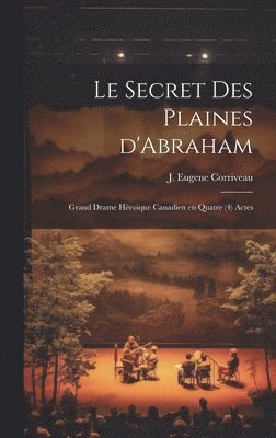 bokomslag Le secret des Plaines d'Abraham; grand drame hroique canadien en quatre (4) actes