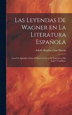 bokomslag Las Leyendas de Wagner en la literatura espaola; con un apndice sobre el Santo Grial en el &quot;Lanzarote del Lago&quot; Castellano