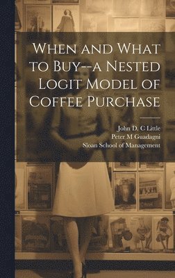 Peter M Guadagni, John D C Little - When and What to Buy--a Nested Logit Model of Coffee Purchase, Inbunden
