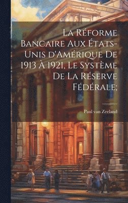 La rforme bancaire aux tats-Unis d'Amrique de 1913  1921, le systme de la Rserve Fdrale; 1