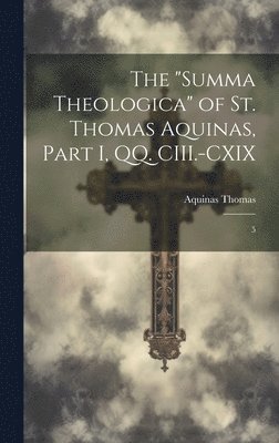 bokomslag The &quot;Summa Theologica&quot; of St. Thomas Aquinas, Part I, QQ. CIII.-CXIX