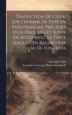 bokomslag Traduction de l'essai sur l'homme de Pope en vers franais prcde d'un discours et suivie de notes avec le texte anglais en regard par M. de Fontanes