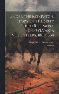 bokomslag Under the red Patch; Story of the Sixty Third Regiment, Pennsylvania Volunteers, 1861-1864