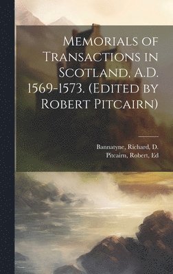 Richard Bannatyne, Robert Pitcairn - Memorials of Transactions in Scotland, A.D. 1569-1573. (Edited by Robert Pitcairn), Inbunden