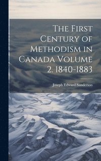 bokomslag First Century of Methodism in Canada Volume 2. 1840-1883