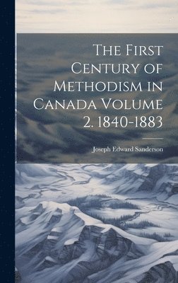 bokomslag First Century of Methodism in Canada Volume 2. 1840-1883