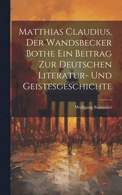 Matthias Claudius, der Wandsbecker Bothe ein Beitrag zur deutschen Literatur- und Geistesgeschichte 1