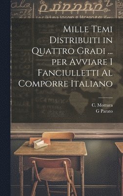 bokomslag Mille temi distribuiti in quattro gradi ... per avviare i fanciulletti al comporre Italiano