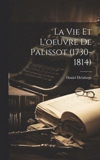 bokomslag La vie et l'oeuvre de Palissot (1730-1814)