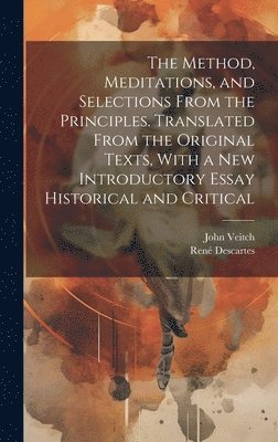 bokomslag The Method, Meditations, and Selections From the Principles. Translated From the Original Texts, With a new Introductory Essay Historical and Critical