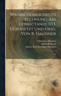 bokomslag Wahrscheinlichkeitsrechnung, Ars conjectandi, 1713. ebersetzt und hrsg. von R. Haussner