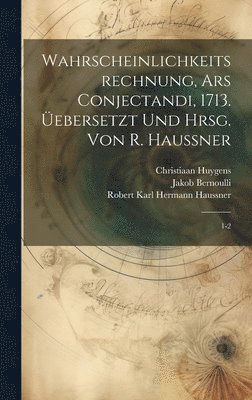 Wahrscheinlichkeitsrechnung, Ars conjectandi, 1713. ebersetzt und hrsg. von R. Haussner 1