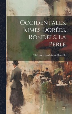 Théodore Faullain de Banville, Théodore Faullain De Banville - Occidentales. Rimes dorées. Rondels. La perle, Inbunden