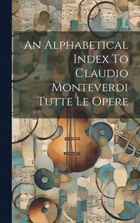 bokomslag An Alphabetical Index To Claudio Monteverdi Tutte Le Opere