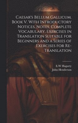 bokomslag Caesar's Bellum Gallicum. Book V. With Introductory Notices, Notes, Complete Vocabulary, Exercises in Translation Suitable for Beginners and a Series of Exercises for Re-translation