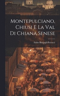 bokomslag Montepulciano, Chiusi e la Val di Chiana Senese