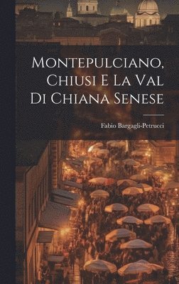 Fabio Bargagli-Petrucci - Montepulciano, Chiusi e la Val di Chiana Senese, Inbunden