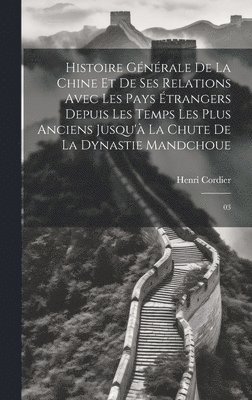 Histoire gnrale de la Chine et de ses relations avec les pays trangers depuis les temps les plus anciens jusqu' la chute de la dynastie mandchoue 1