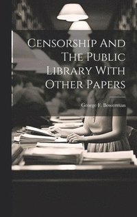 bokomslag Censorship And The Public Library With Other Papers