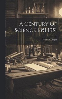 bokomslag A Century Of Science 1851 1951