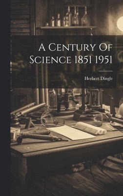 Herbert Dingle - Century Of Science 1851 1951, Inbunden