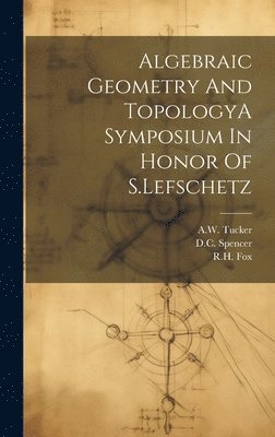 bokomslag Algebraic Geometry And TopologyA Symposium In Honor Of S.Lefschetz