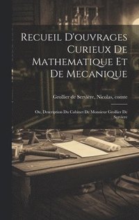 bokomslag Recueil d'ouvrages curieux de mathematique et de mecanique; ou, Description du cabinet de monsieur Grollier de Serviere