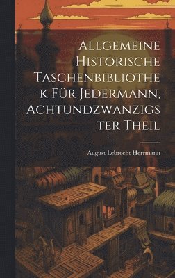 Allgemeine historische Taschenbibliothek fr Jedermann, Achtundzwanzigster Theil 1