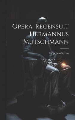 Empiricus Sextus - Opera. Recensuit Hermannus Mutschmann, Inbunden