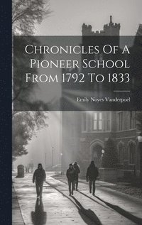 bokomslag Chronicles Of A Pioneer School From 1792 To 1833