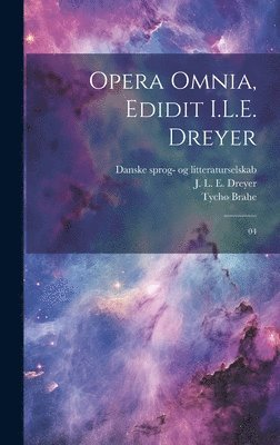 Opera omnia, edidit I.L.E. Dreyer 1