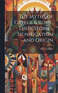 bokomslag The Myths of Greece & Rome, Their Stories, Signification and Origin