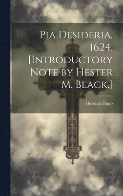 Pia Desideria, 1624. [Introductory Note by Hester M. Black.] 1