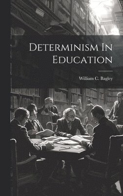 William C Bagley, William C. Bagley - Determinism In Education, Inbunden