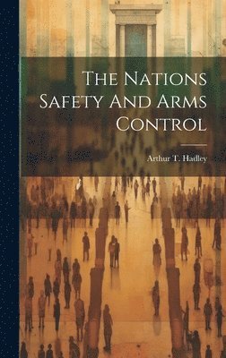 Arthur T Hadley, Arthur T. Hadley - Nations Safety And Arms Control, Inbunden