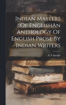 Indian Masters Of EnglishAn Anthology Of English Prose By Indian Writers