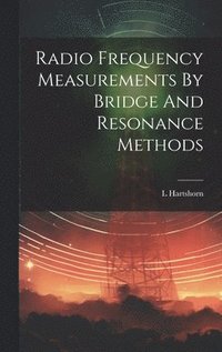 bokomslag Radio Frequency Measurements By Bridge And Resonance Methods