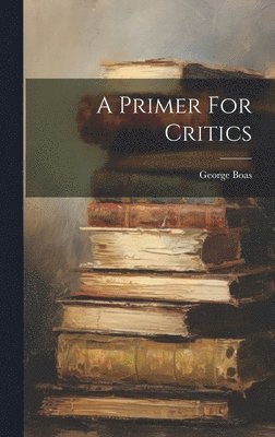 George Boas - Primer For Critics, Inbunden