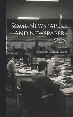 Oswald Garrison Villard - Some Newspapers And Newspaper-Men, Inbunden