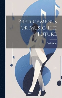 Cecil Gray - Predicaments Or Music The Future, Inbunden