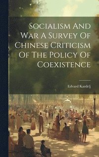 bokomslag Socialism And War A Survey Of Chinese Criticism Of The Policy Of Coexistence