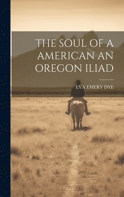 The Soul of a American an Oregon Iliad 1