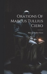 bokomslag Orations Of Marcus Tullius Ciero