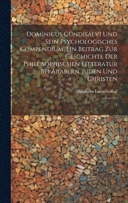 bokomslag Dominicus Gundisalvi und sein psychologisches Compendium. Ein Beitrag zur Geschichte der philosophischen Litteratur bei Arabern, Juden und Christen