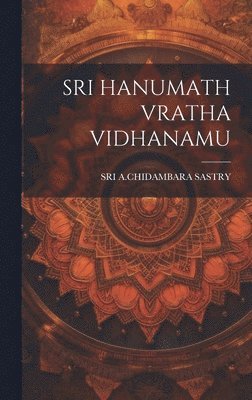 Sri A Chidambara Sastry, Sri A. Chidambara Sastry, SRI A.CHIDAMBARA SASTRY - Sri Hanumath Vratha Vidhanamu, Inbunden